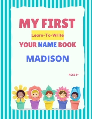 My First Learn-To-Write Your Name Book: Madison by Hellstrom, Alexa