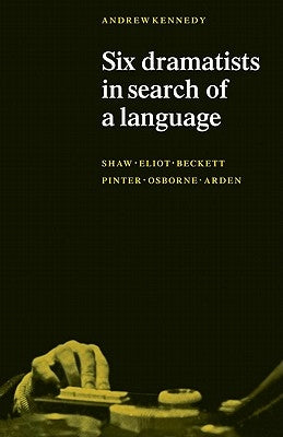 Six Dramatists in Search of a Language: Studies in Dramatic Language by Kennedy, A.