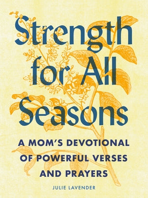 Strength for All Seasons: A Mom's Devotional of Powerful Verses and Prayers by Lavender, Julie