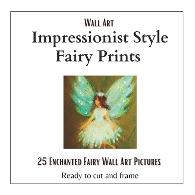 Wall Art Impressionist Style Fairy Prints: 25 Delightful Prints to Cut Out and Display by Shaffer, Julie Ann