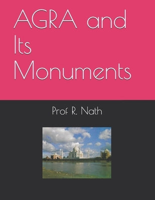 AGRA and Its Monuments by Nath, Ajay