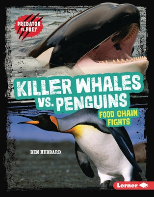 Killer Whales vs. Penguins: Food Chain Fights by Hubbard, Ben