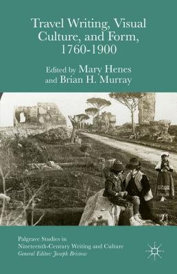Travel Writing, Visual Culture, and Form, 1760-1900 by Murray, Brian H.