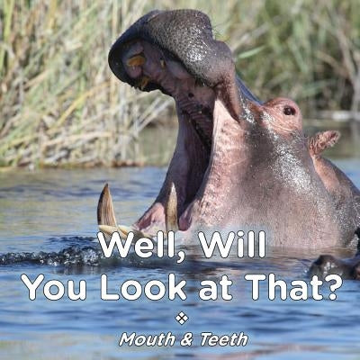 Well Will You Look at That? Mouth & Teeth by Ford, Brent A.