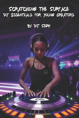Scratching the Surface: DJ Essentials for Young Creators by Seph