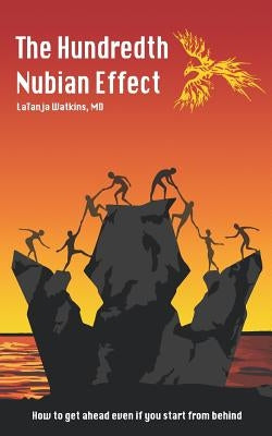 The Hundredth Nubian Effect: How to Get Ahead Even If You Start from Behind by Watkins MD, Latanja
