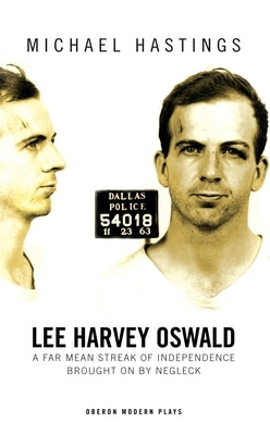 Lee Harvey Oswald: A Far Mean Streak of Independence Brought on by Negleck: A Far Mean Streak of Independence Brought on by Negleck by Hastings, Michael