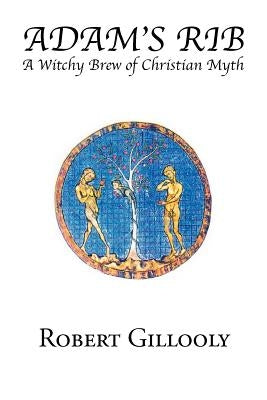Adam's Rib: A Witchy Brew of Christian Myth by Gillooly, Robert
