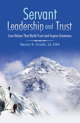 Servant Leadership and Trust: Core Values That Build Trust and Inspire Greatness by Ovalle 2d Dba, Nestor K.