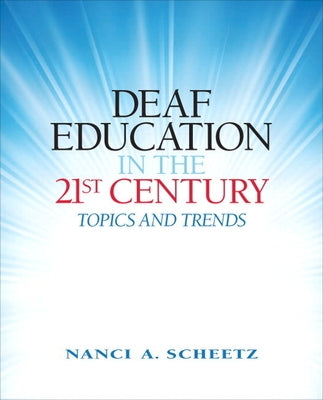 Deaf Education in the 21st Century: Topics and Trends by Scheetz, Nanci