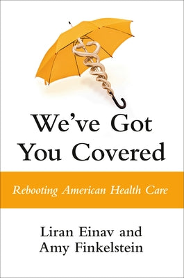 We've Got You Covered: Rebooting American Health Care by Finkelstein, Amy