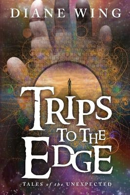 Trips to the Edge: Tales of the Unexpected by Wing, Diane