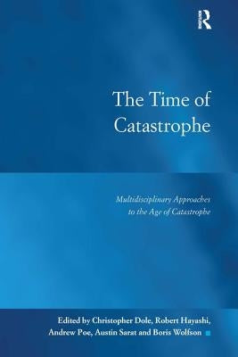 The Time of Catastrophe: Multidisciplinary Approaches to the Age of Catastrophe by Dole, Christopher