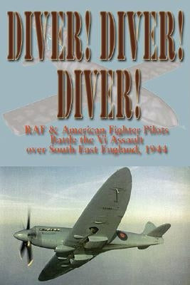 Diver! Diver! Diver!: RAF and American Fighter Pilots Battle the V-1 Assault Over South-East England, 1944-45 by Cull, Brian