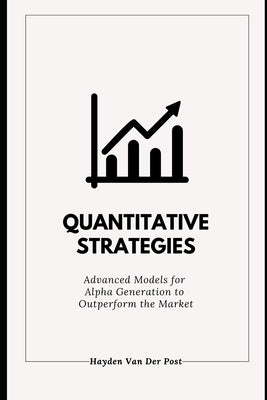 Quantitative Strategies: Advanced Models for Alpha Generation to Outperform the Market: A Comprehensive Guide 2025 by Publishing, Reactive