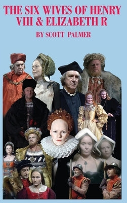 The Six Wives of Henry VIII & Elizabeth R: The Series by Palmer, Scott V.