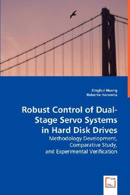 Robust Control of Dual-Stage Servo Systems in Hard Disk Drives by Huang, Xinghui