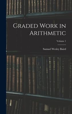 Graded Work in Arithmetic; Volume 1 by Baird, Samuel Wesley