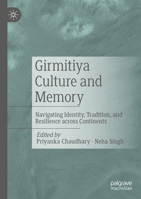 Girmitiya Culture and Memory: Navigating Identity, Tradition, and Resilience Across Continents by Chaudhary, Priyanka