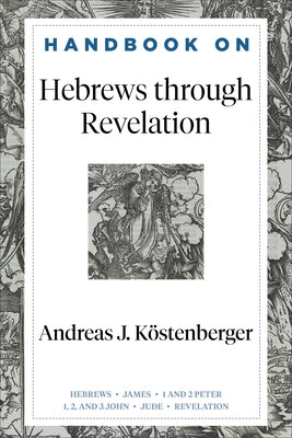 Handbook on Hebrews Through Revelation by Köstenberger, Andreas J.