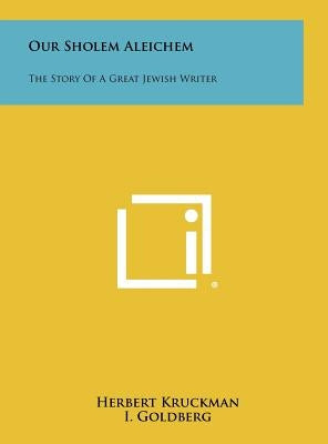 Our Sholem Aleichem: The Story Of A Great Jewish Writer by Kruckman, Herbert