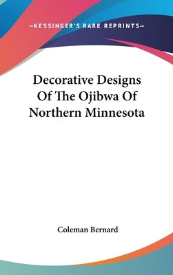 Decorative Designs Of The Ojibwa Of Northern Minnesota by Bernard, Coleman