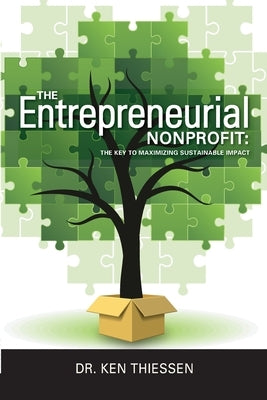 The Entrepreneurial Non-Profit: The Key To Maximizing Sustainable Impact by Thiessen, Ken