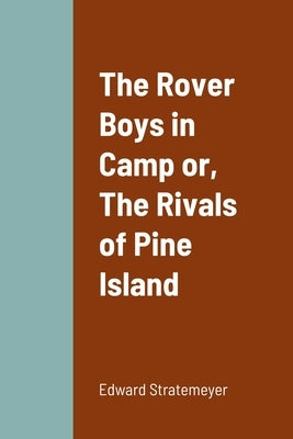 The Rover Boys in Camp or, The Rivals of Pine Island by Stratemeyer, Edward