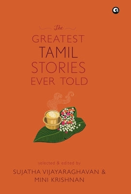 THE GREATEST TAMIL STORIES EVER TOLD (cover) by Vijayaraghavan, Sujatha