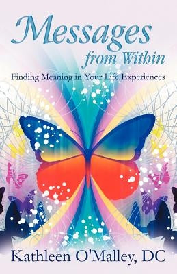 Messages from Within: Finding Meaning in Your Life Experiences by O'Malley DC, Kathleen