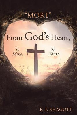 "More" from God's Heart, to Mine, to Yours by Shagott, E. P.