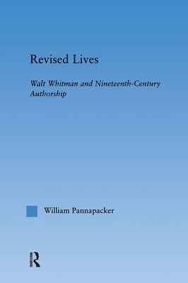 Revised Lives: Whitman, Religion, and Constructions of Identity in Nineteenth-Century Anglo-American Culture by Pannapacker, William