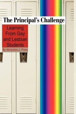 The Principal's Challenge: Learning from Gay and Lesbian Students (Hc) by Pace, Nicholas J.