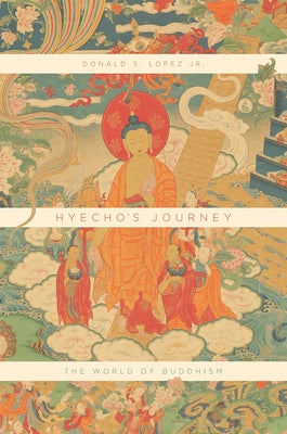 Hyecho's Journey: The World of Buddhism by Lopez Jr, Donald S.