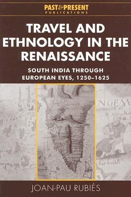 Travel and Ethnology in the Renaissance: South India Through European Eyes, 1250-1625 by Rubies, Joan-Pau