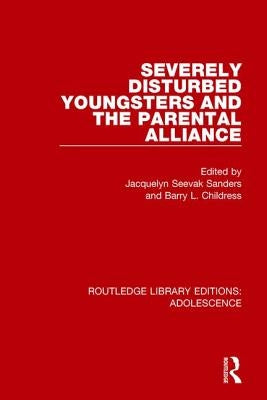Severely Disturbed Youngsters and the Parental Alliance by Sanders, Jacquelyn