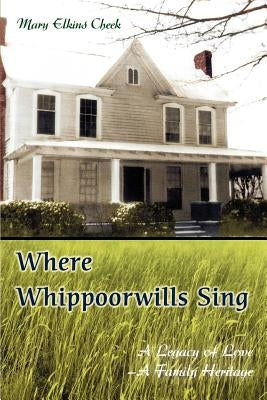 Where Whippoorwills Sing: A Legacy of Love--A Family Heritage by Cheek, Mary Elkins