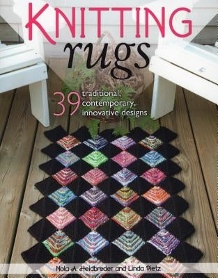 Knitting Rugs: 39 Traditional, Contemporary, Innovative Designs by Heidbreder, Nola A.