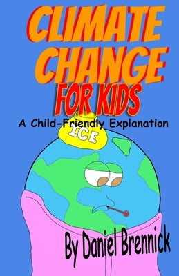 Climate Change for Kids: A Child-Friendly Explanation by Brennick, Daniel