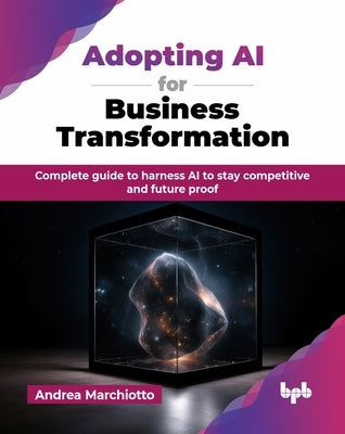Adopting AI for Business Transformation: Complete guide to harness AI to stay competitive and future proof (English Edition) by Marchiotto, Andrea