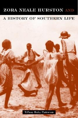Zora Neale Hurston: And a History of Southern Life by Patterson, Tiffany Ruby