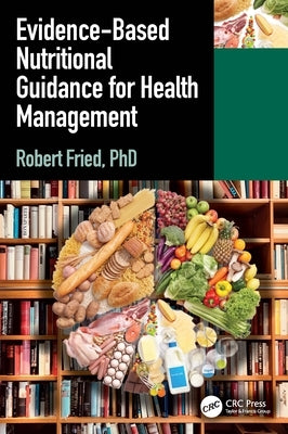 Evidence-Based Nutritional Guidance for Health Management by Fried, Robert