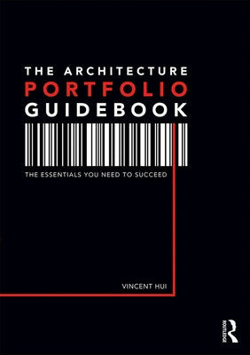The Architecture Portfolio Guidebook: The Essentials You Need to Succeed by Hui, Vincent