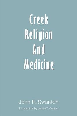 Creek Religion and Medicine by Swanton, John R.
