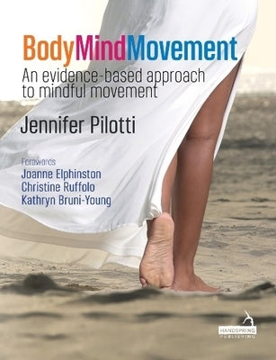 Body Mind Movement: An Evidence-Based Approach to Mindful Movement by Pilotti, Jennifer