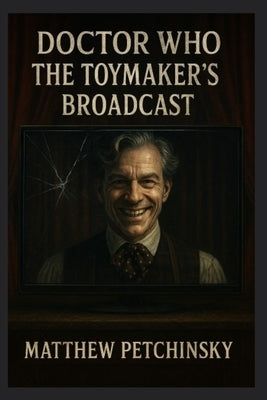 Doctor Who: The Toymaker's Broadcast by Petchinsky, Matthew