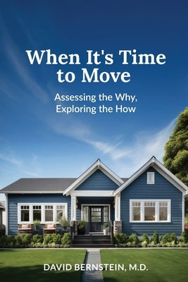 When It's Time to Move: Assessing the Why, Exploring the How by Bernstein, David