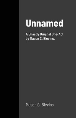 Unnamed: A One-Act Play by Blevins, Mason