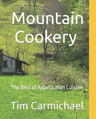 Mountain Cookery: The Best of Appalachian Cuisine by Carmichael, Tim