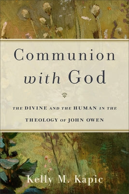 Communion with God: The Divine and the Human in the Theology of John Owen by Kapic, Kelly M.
